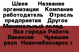 Швея 5 › Название организации ­ Компания-работодатель › Отрасль предприятия ­ Другое › Минимальный оклад ­ 8 000 - Все города Работа » Вакансии   . Чувашия респ.,Новочебоксарск г.